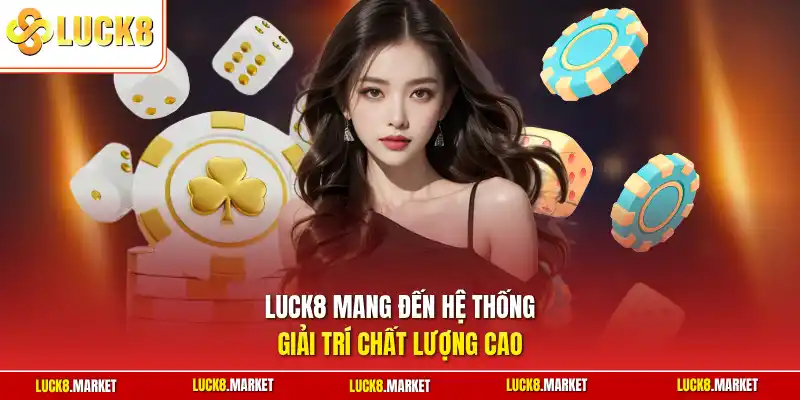 Luck8 mang đến hệ thống giải trí chất lượng cao