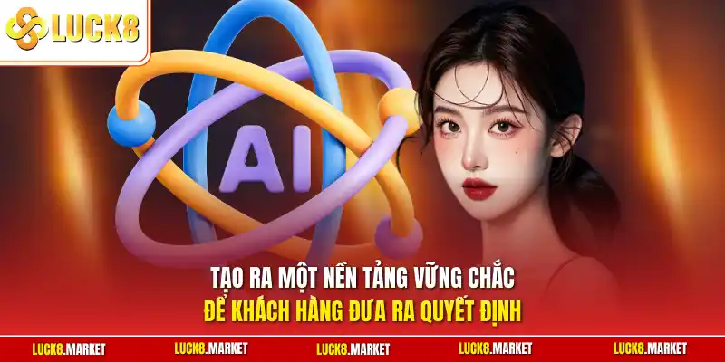 Tạo ra một nền tảng vững chắc để khách hàng đưa ra quyết định